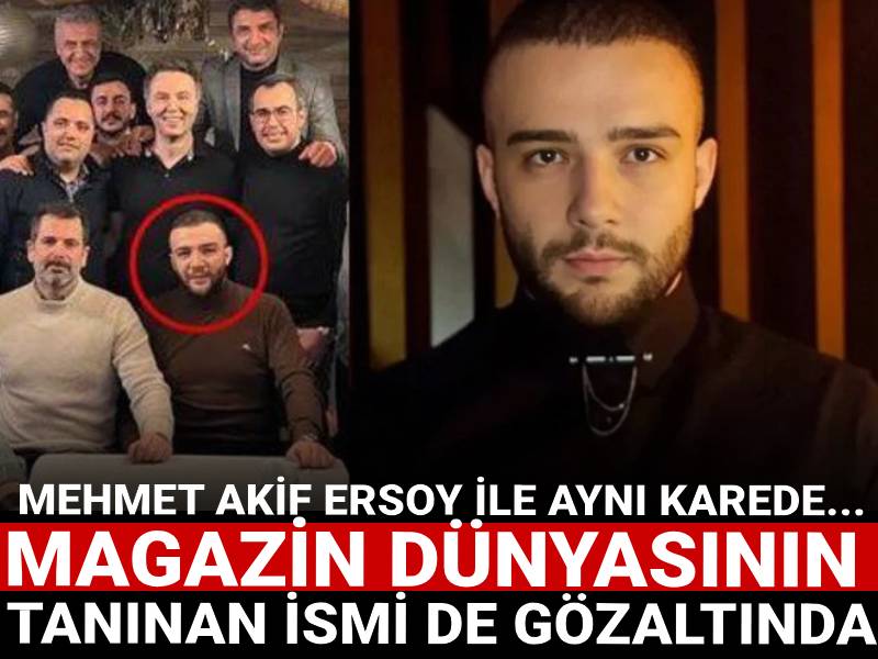 Mehmet Akif Ersoy'un hemen ardından magazin dünyasının tanınan ismi de gözaltına alındı