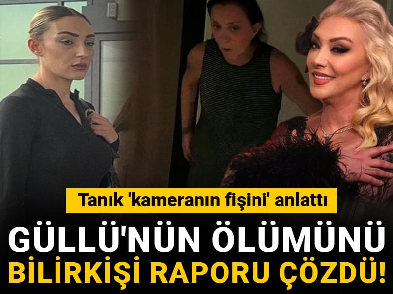 Güllü'nün ölümünü bilirkişi raporu çözdü! O tanık da 'kameranın fişini' anlattı