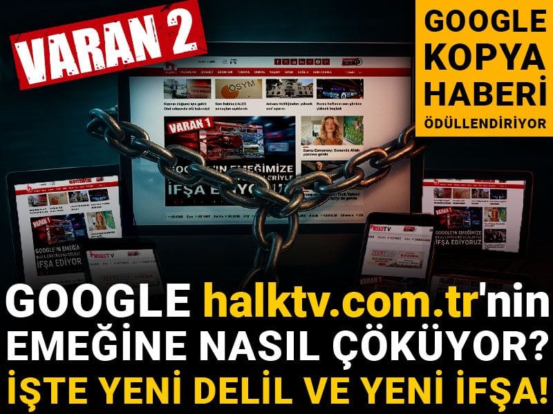 Google halktv.com.tr'nin emeğine nasıl çöküyor? İşte yeni delil ve yeni ifşa! Varan 2