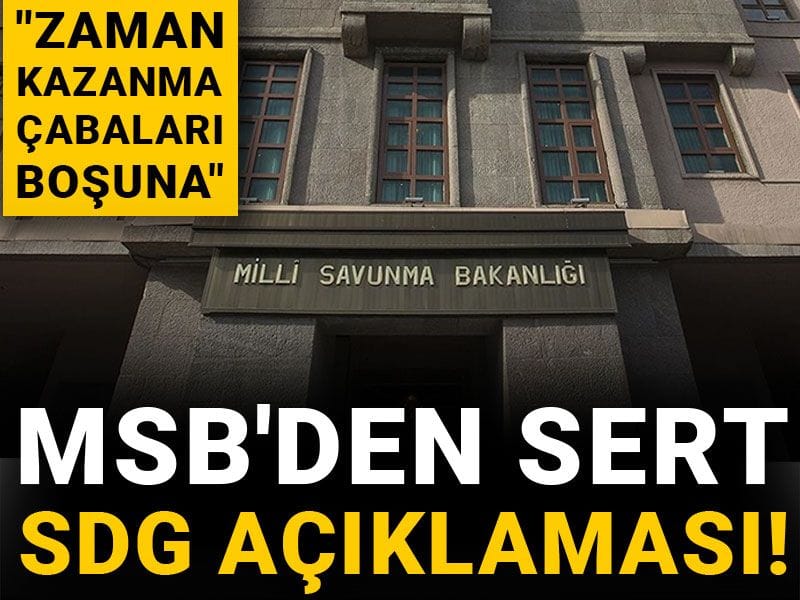MSB'den sert SDG açıklaması! "Zaman kazanma çabaları boşuna"