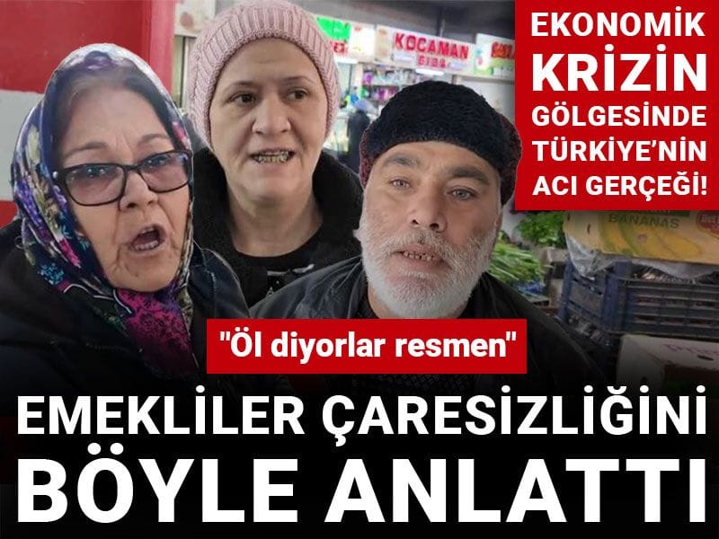 Ekonomik krizin gölgesinde Türkiye’nin acı gerçeği! Emekliler çaresizliğini böyle anlattı: Öl diyorlar resmen