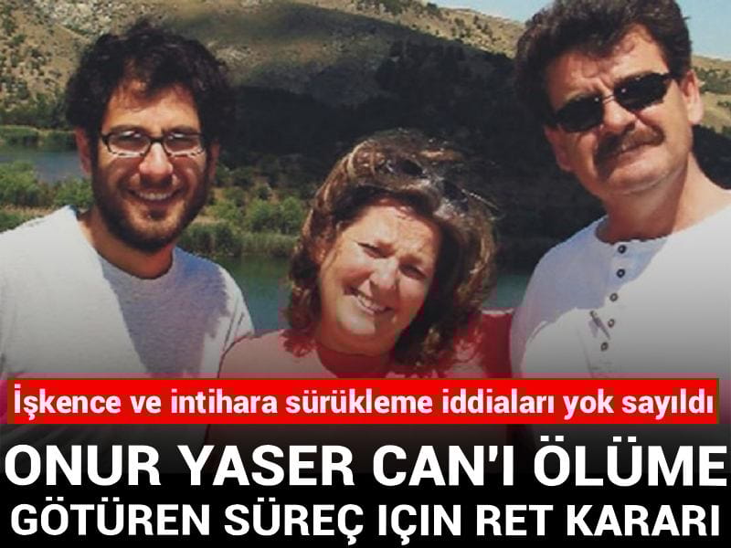 Onur Yaser Can'ı ölüme götüren süreç için ret kararı! İşkence ve intihara sürükleme iddiaları yok sayıldı