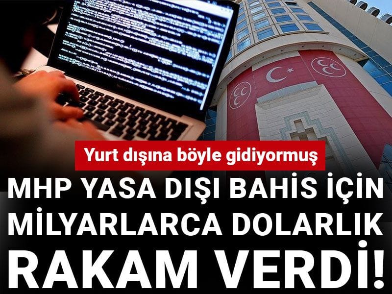 MHP yasa dışı bahis için milyarlarca dolarlık rakam verdi! Yurt dışına böyle gidiyormuş