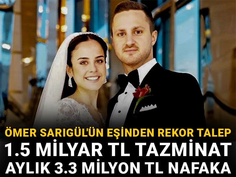Ömer Sarıgül'ün eşinden rekor talep: 1.5 milyar TL tazminat ve aylık 3.3 milyon TL nafaka