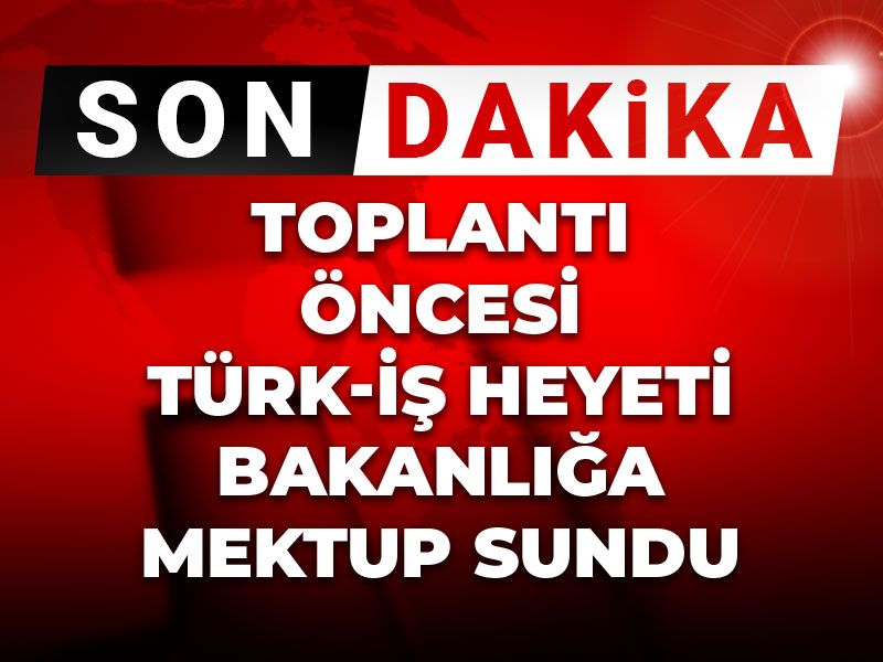 Asgari ücret toplantısı öncesi TÜRK-İŞ heyeti bakanlığa mektup sundu