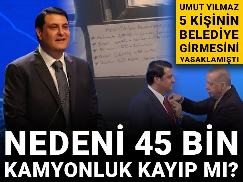 AKP'li Umut Yılmaz 5 kişinin belediye girmesini yasaklamıştı: Nedeni 45 bin kamyonluk kayıp mı?