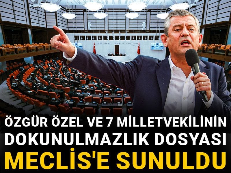 Özgür Özel ve 7 milletvekilinin dokunulmazlık dosyası Meclis'e sunuldu