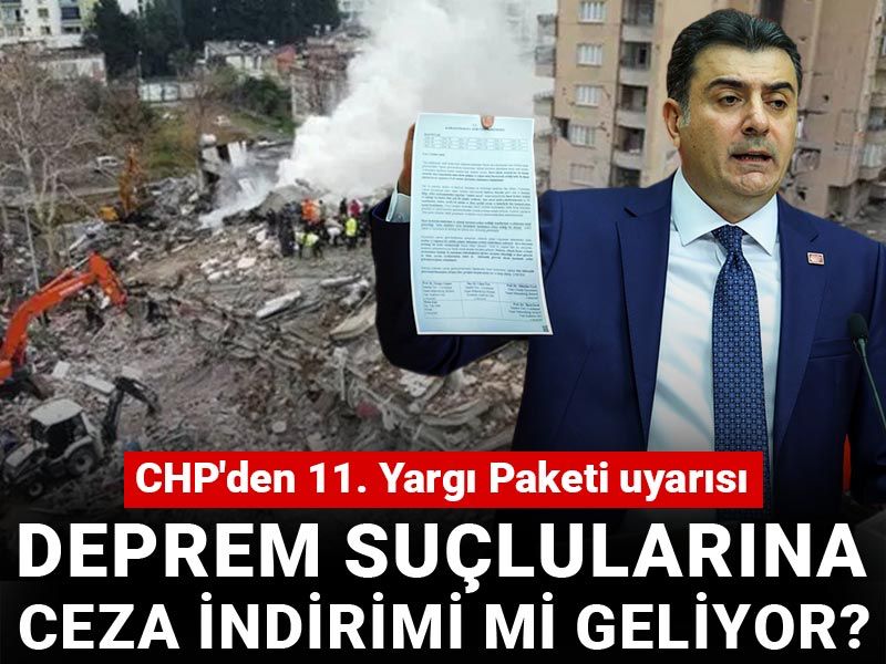 CHP'den 11. Yargı Paketi uyarısı: Deprem suçlularına ceza indirimi mi geliyor?