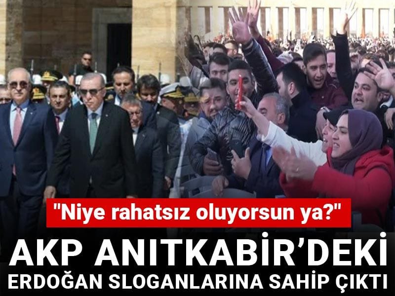 AKP Anıtkabir’deki Erdoğan sloganlarına sahip çıktı: Niye rahatsız oluyorsun ya?