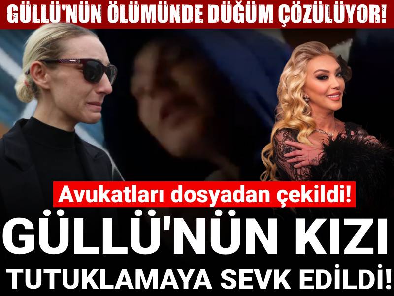 SON DAKİKA! Güllü'nün kızı tutuklamaya sevk edildi! Avukatları dosyadan çekildi