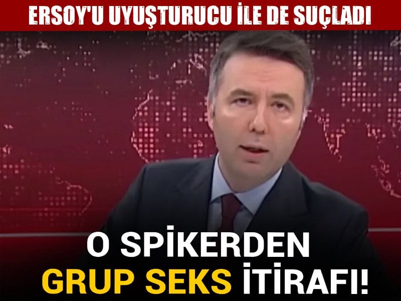 O spikerden grup seks itirafı! Mehmet Akif Ersoy'u uyuşturucu ile de suçladı