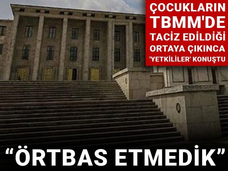Çocukların TBMM'de taciz edildiği ortaya çıkınca 'yetkililer' konuştu: Örtbas etmedik