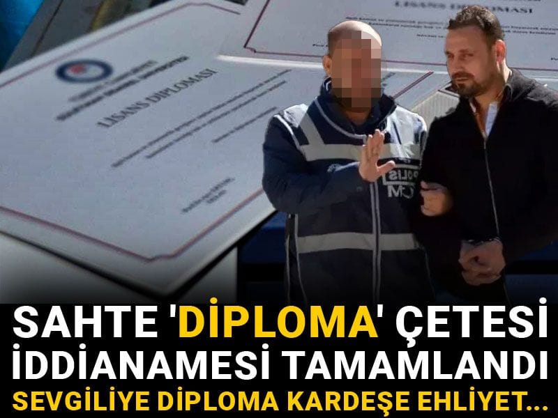 Sahte 'diploma' çetesi iddianamesi tamamlandı: Sevgiliye diploma kardeşe ehliyet...
