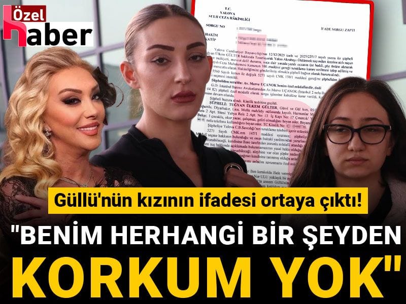 Güllü'nün kızının ifadesi ortaya çıktı! "Benim herhangi bir şeyden korkum yok"
