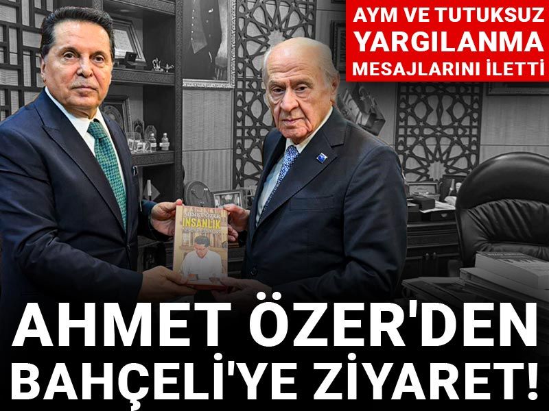 Ahmet Özer'den Bahçeli'ye ziyaret! AYM ve tutuksuz yargılanma mesajlarını iletti