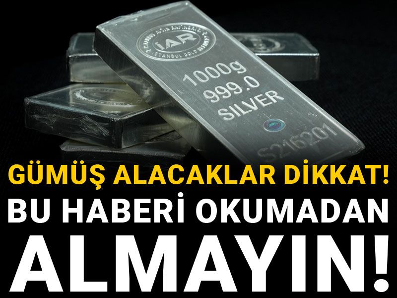 Gümüş alacaklar dikkat! Bu haberi okumadan almayın!