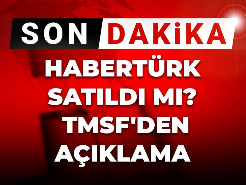 Son Dakika | Habertürk satıldı mı? TMSF'den açıklama