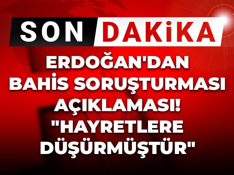 Erdoğan'dan bahis soruşturması açıklaması! "Hayretlere düşürmüştür"