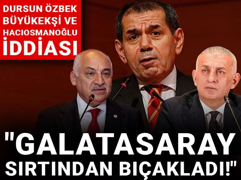 "Galatasaray sırtından bıçakladı!" Dursun Özbek Büyükekşi ve Hacıosmanoğlu iddiası