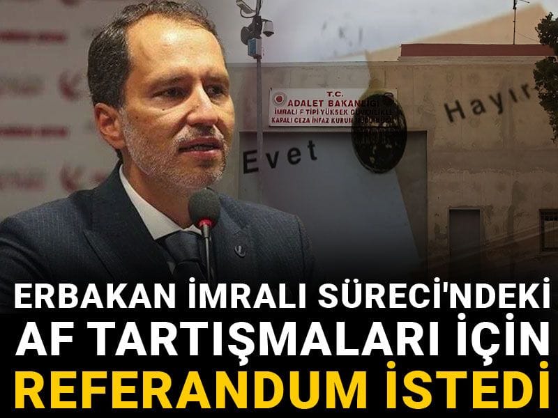 Erbakan İmralı Süreci'ndeki af tartışmaları için referandum istedi