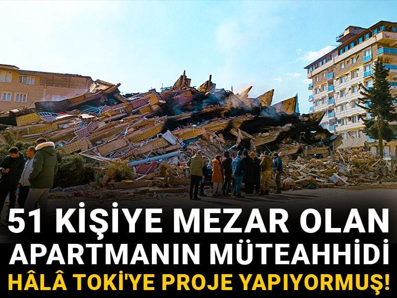 51 kişiye mezar olan apartmanın müteahhidi hâlâ TOKİ'ye proje yapıyormuş!