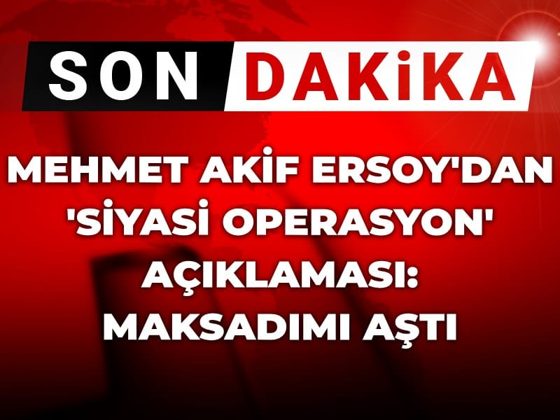 Son Dakika | Mehmet Akif Ersoy'dan 'siyasi operasyon' açıklaması: Maksadımı aştı