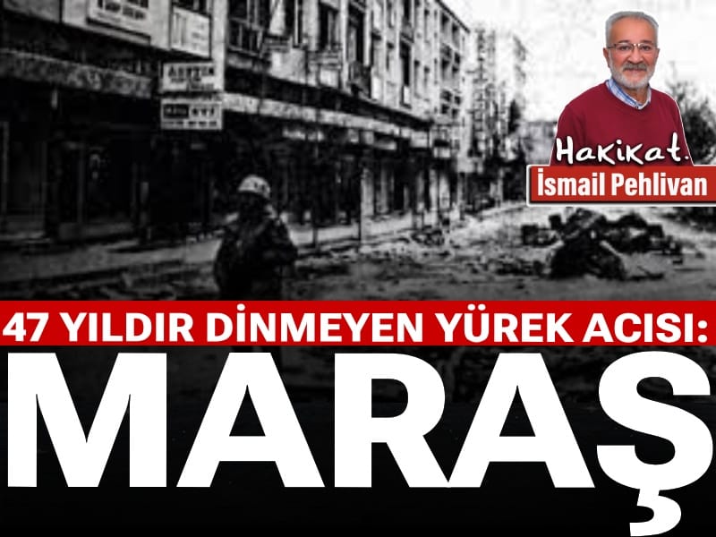47 yıldır dinmeyen yürek acısı: Maraş