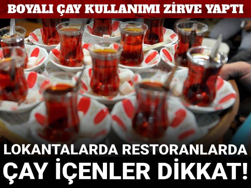 Lokantalarda restoranlarda çay içenler dikkat! Boyalı çay kullanımı zirve yaptı