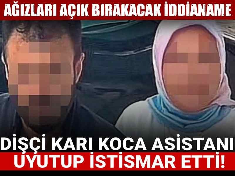 Dişçi karı koca asistanı uyutup istismar etti! Ağızları açık bırakacak iddianame