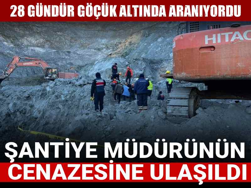 28 gündür göçük altında aranıyordu: Şantiye müdürünün cenazesine ulaşıldı