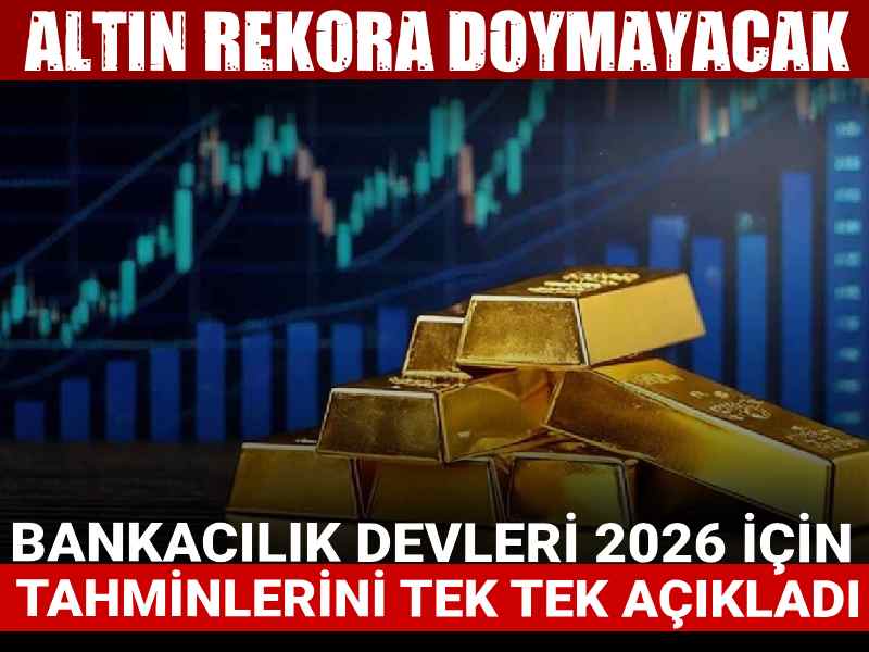 Bankacılık devleri 2026 için tahminlerini tek tek açıkladı: Altın rekora doymayacak