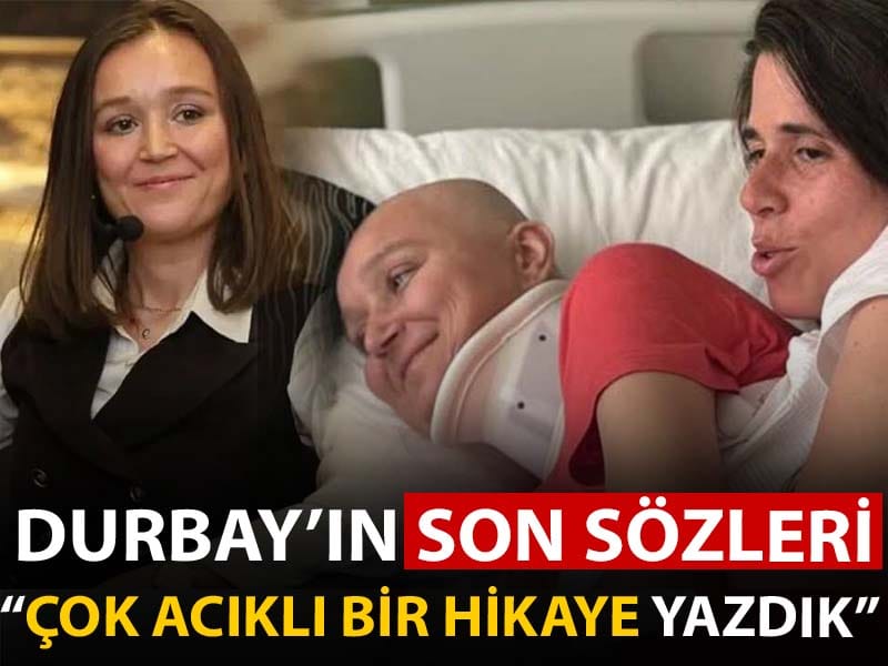 Durbay'ın yoğun bakımdaki son sözleri: Çok acıklı bir hikaye yazdık, değil mi?