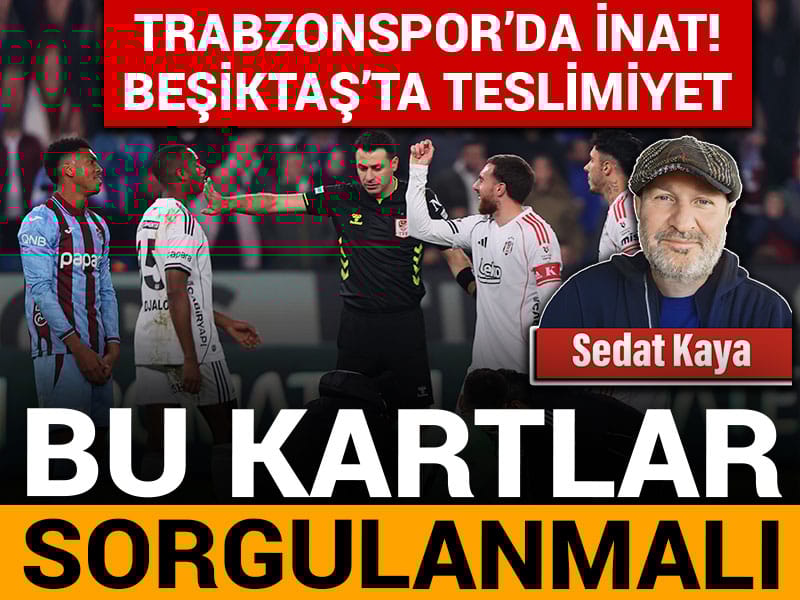 Bu kartlar sorgulanmalı Trabzonspor'da inat! Beşiktaş'ta teslimiyet!
