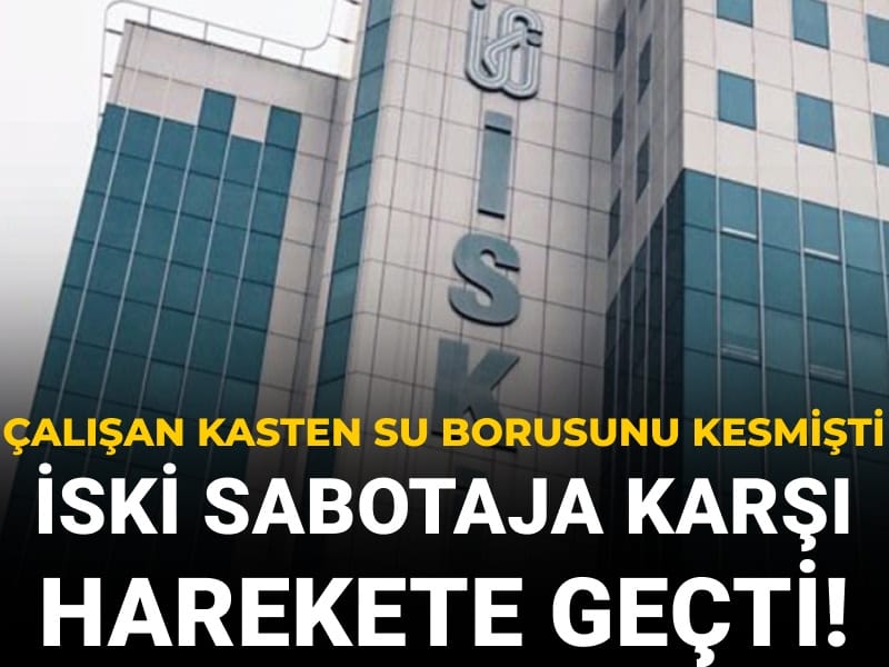 Çalışan kasten su borusunu kesmişti! İSKİ sabotaja karşı harekete geçti
