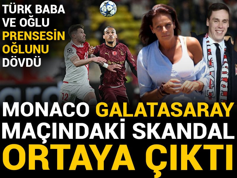Monaco Galatasaray maçındaki skandal ortaya çıktı: Türk baba ve oğlu prensesin oğlunu dövdü