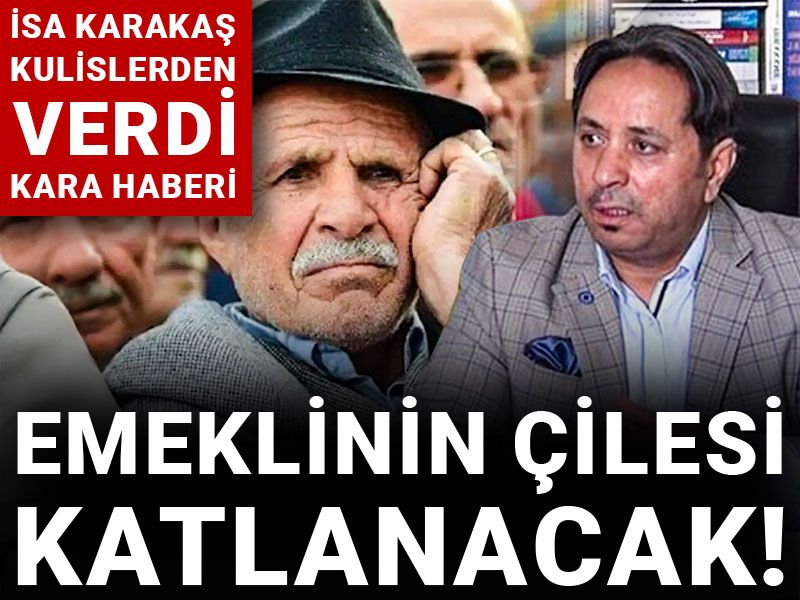 İsa Karakaş kulislerden verdi kara haberi: Emeklinin çilesi katlanacak!
