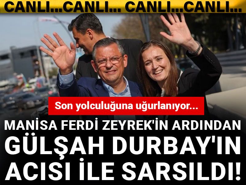 Manisa Ferdi Zeyrek'in ardından Gülşah Durbay'ın acısı ile sarsıldı: Son yolculuğuna uğurlanıyor