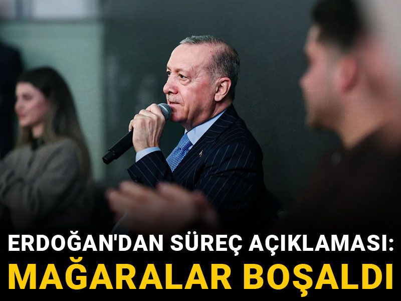 Erdoğan'dan süreç açıklaması: Mağaralar boşaldı