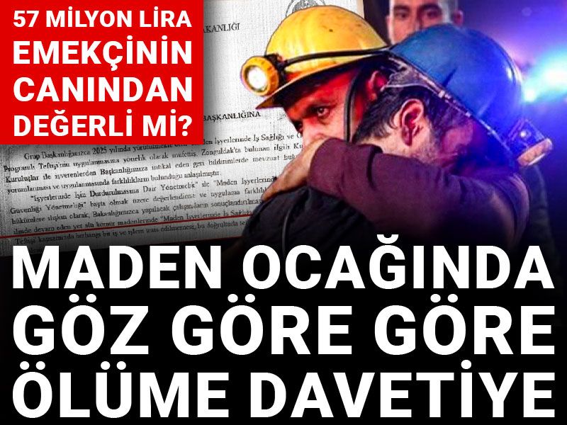 Maden ocağında göz göre göre ölüme davetiye! 57 milyon lira emekçinin canından değerli mi?