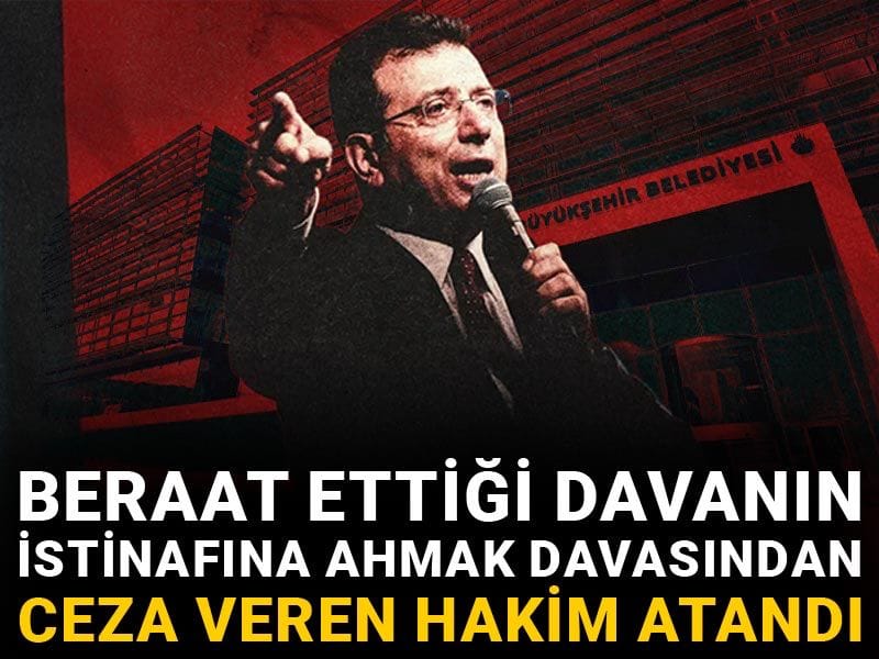 İmamoğlu'nun beraat ettiği davanın istinafına ahmak davasından ceza veren hakim atandı