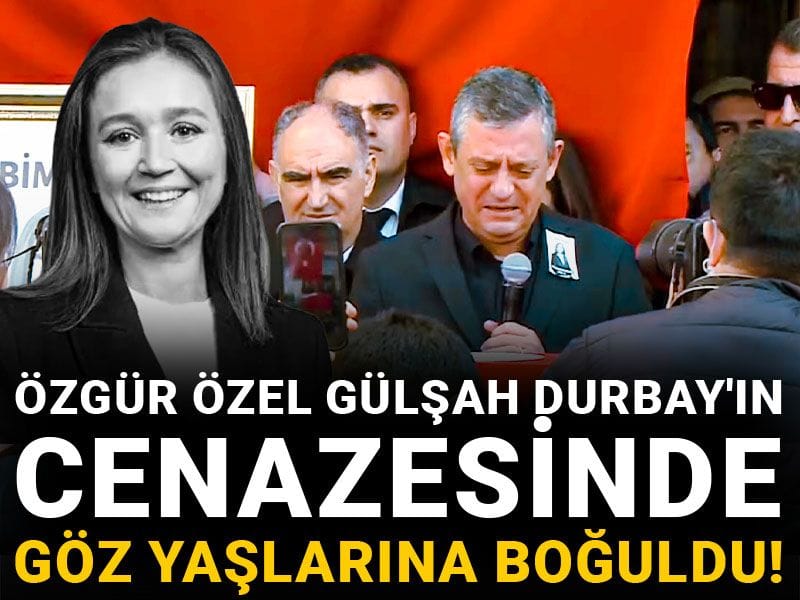 Özgür Özel Gülşah Durbay'ın cenazesinde göz yaşlarına boğuldu!