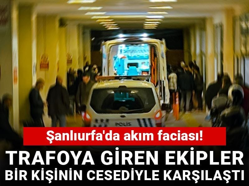 Şanlıurfa'da akım faciası! Trafoya giren ekipler bir kişinin cesediyle karşılaştı