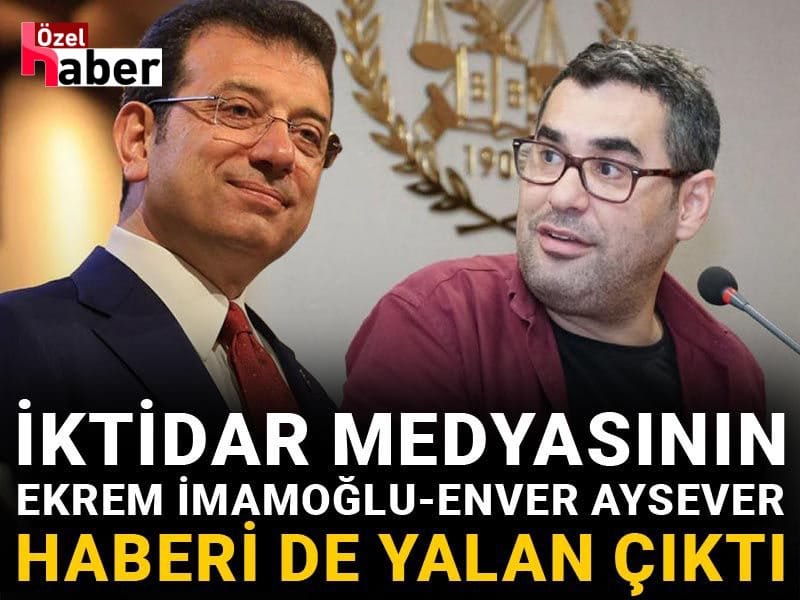 İktidar medyasının Ekrem İmamoğlu-Enver Aysever haberi de yalan çıktı