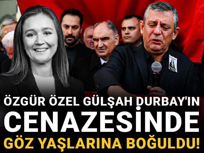 Özgür Özel Gülşah Durbay'ın cenazesinde göz yaşlarına boğuldu!