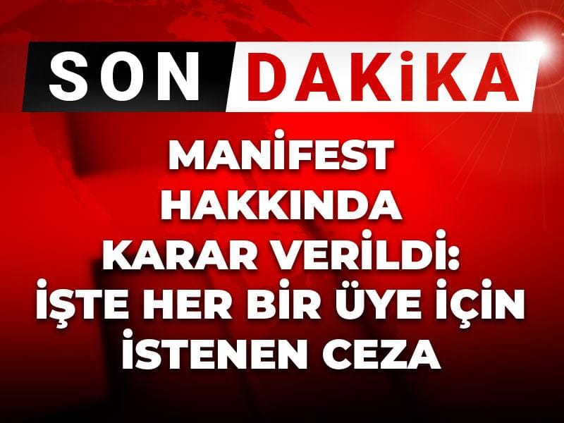 Son Dakika | Manifest hakkında karar verildi: İşte her bir üye için istenen ceza