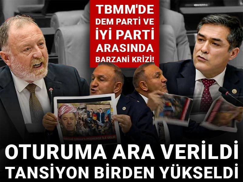 TBMM'de DEM Parti ve İYİ Parti arasında Barzani krizi! Oturuma ara verildi tansiyon birden yükseldi