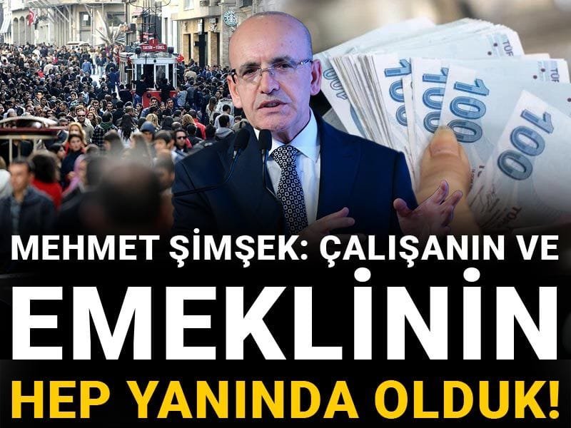Mehmet Şimşek: Çalışanın ve emeklinin hep yanında olduk!