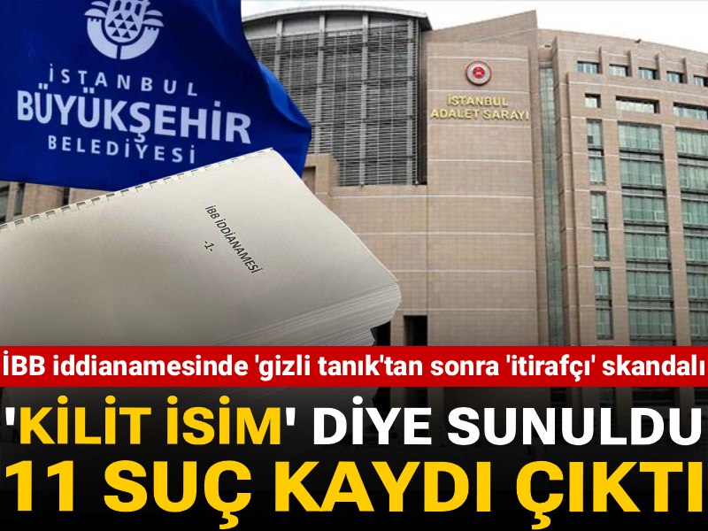 İBB iddianamesinde 'gizli tanık'tan sonra 'itirafçı' skandalı: 'Kilit isim' diye sunuldu 11 suç kaydı çıktı