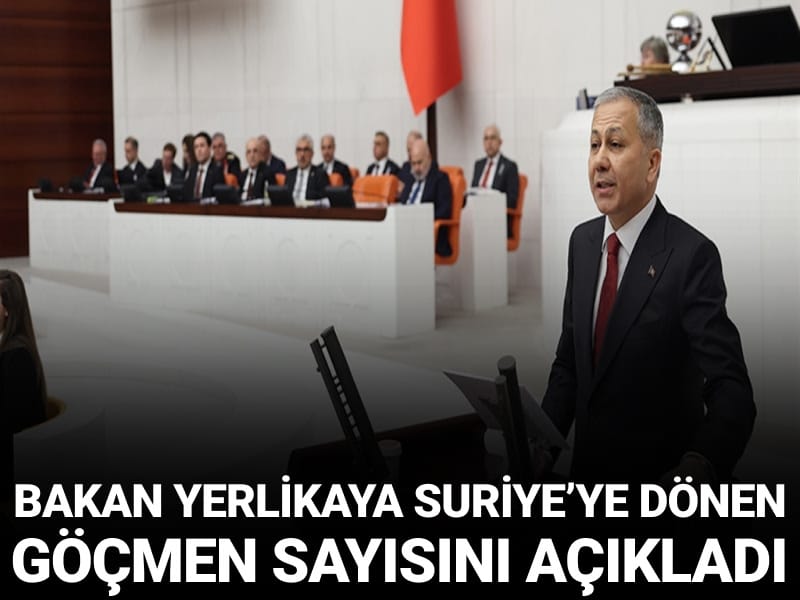 Bakan Yerlikaya Suriye'ye dönen göçmen sayısını açıkladı