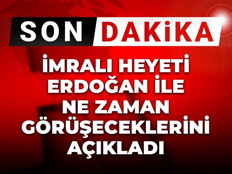 Son Dakika | İmralı Heyeti Erdoğan ile ne zaman görüşeceklerini açıkladı